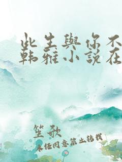 此生与你不相逢韩雅小说在线阅读