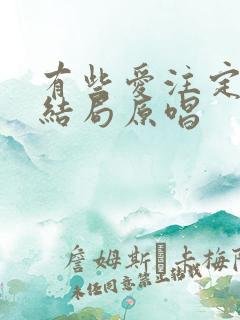 有些爱注定没有结局原唱