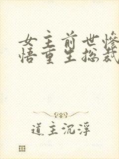 女主前世惨死悔悟重生总裁文