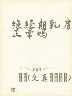 绝经期乳房胀痛正常吗
