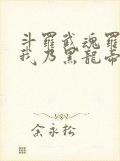 斗罗武魂罗三炮我乃黑龙帝君免费阅读