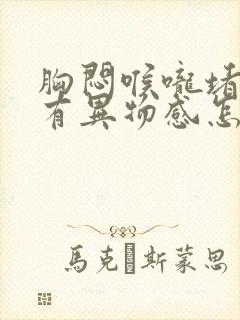 胸闷喉咙堵得慌有异物感怎么回事
