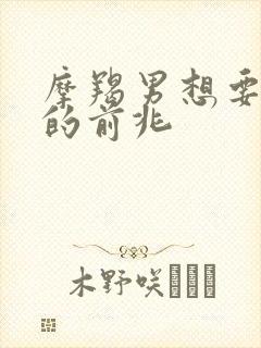 摩羯男想要分手的前兆