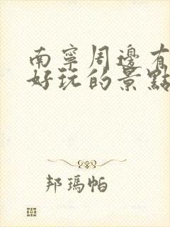 南宁周边有什么好玩的景点推荐