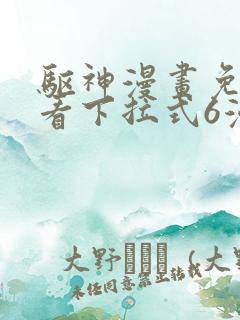 驱神漫画免费观看下拉式6漫画