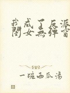我成了反派的亲闺女无弹窗