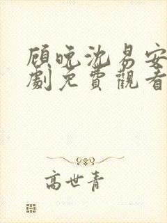 顾晚沈易安的短剧免费观看