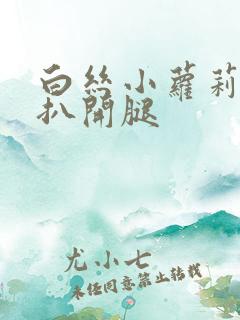白丝小萝莉裸身扒开腿