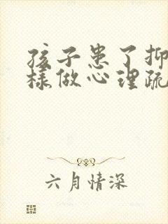孩子患了抑郁怎样做心理疏导