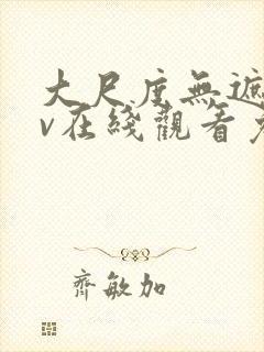 大尺度无遮挡av在线观看免费