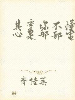 其实你不懂我的心是哪部电视剧插曲