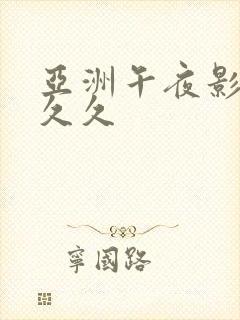 亚洲午夜影院久久久