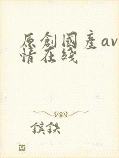 原创国产av剧情在线