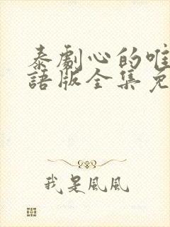泰剧心的唯一国语版全集免费