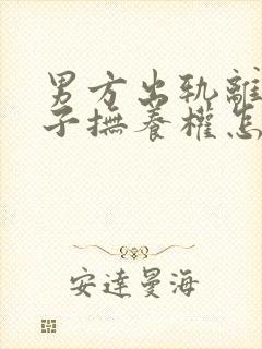 男方出轨离婚孩子抚养权怎么判