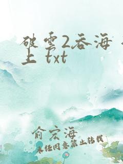 破云2吞海 淮上 txt