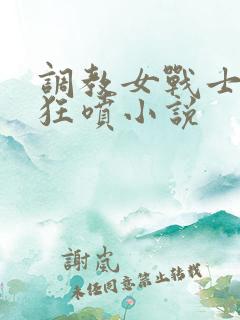 调教女战士奶水狂喷小说