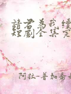 请君为我续长生短剧全集完整版免费