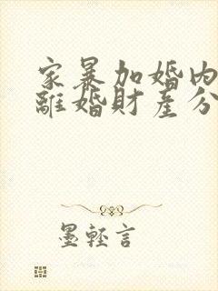 家暴加婚内出轨离婚财产分割