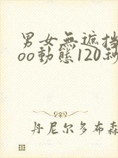 男女无遮挡xxoo动态120秒