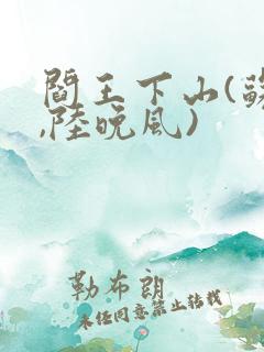 阎王下山(苏文,陆晚风)