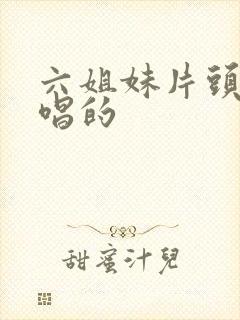 六姐妹片头曲谁唱的