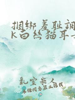 捆绑羞耻调教jk白丝猫耳女仆