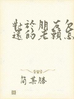 对于朋友欠钱不还的老赖怎么办