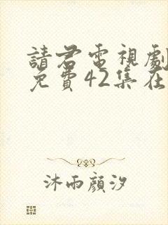 请君电视剧全集免费42集在线观看