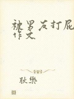 被男友打屁屁的作文