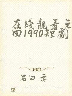 在线观看免费重回1990短剧