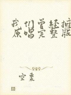 我们曾经拥有过原唱完整版