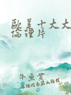 欧美十大大尺度伦理片