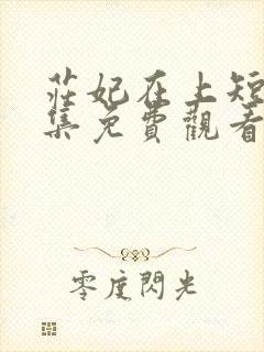庄妃在上短剧全集免费观看