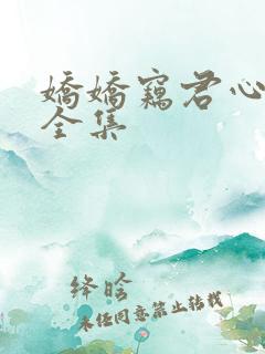 娇娇窃君心短剧全集
