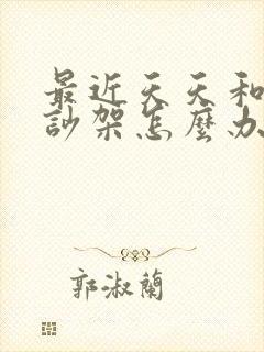 最近天天和老公吵架怎么办