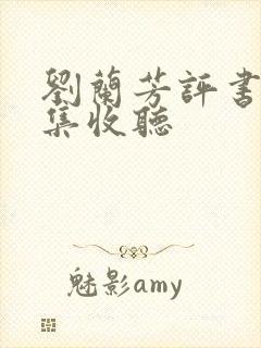 刘兰芳评书 全集收听