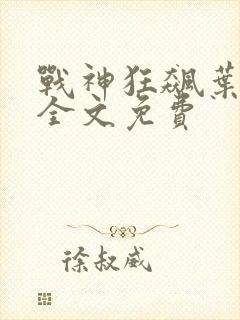 战神狂飙叶无缺全文免费