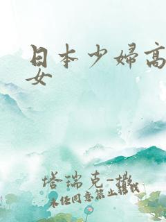 日本少妇高潮熟女