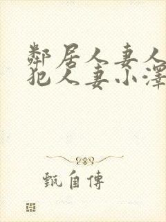 邻居人妻人公侵犯人妻小泽