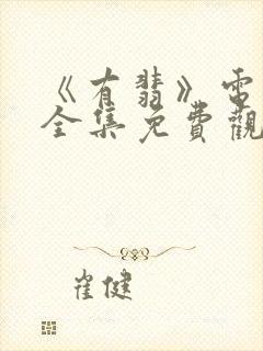 《有翡》电视剧全集免费观看