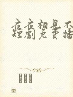 夜夜相见不识君短剧免费播放