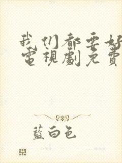我们都要好好的电视剧免费高清观看