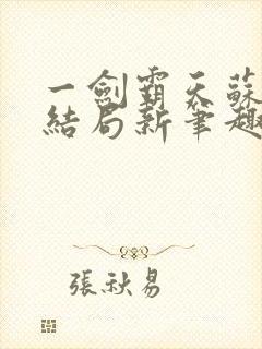 一剑霸天苏信大结局新笔趣阁