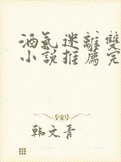 酒气迷离双男主小说推荐完结