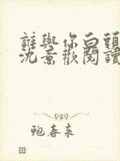 谁与你白头成眷沈意欢阅读全文