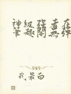 神级强者在都市笔趣阁无弹窗