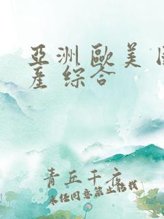 亚洲 欧美 国产 综合