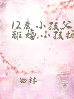 12岁小孩父母离婚,小孩抚养权归谁
