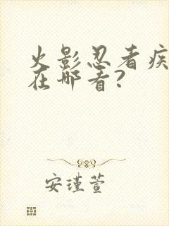 火影忍者疾风传在哪看?